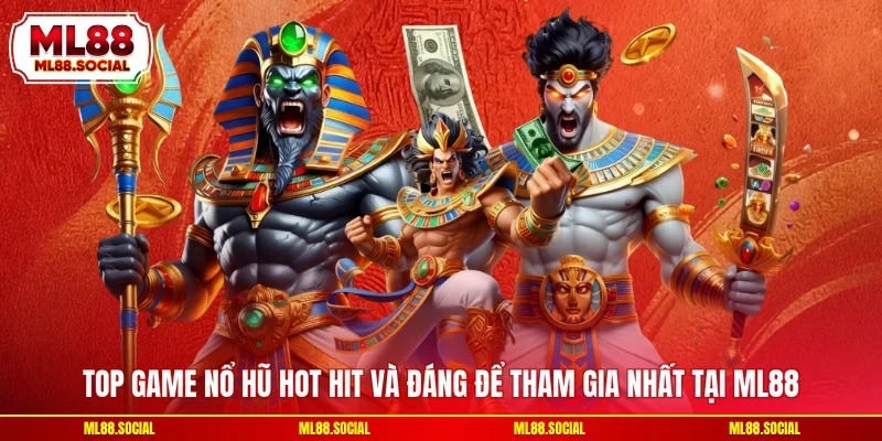 Top game nổ hũ hot hit và đáng để tham gia nhất tại ML88